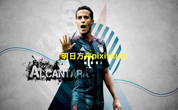 明日方舟pixivkuro