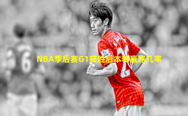 NBA季后赛G1获胜后本轮赢球几率