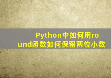Python中如何用round函数如何保留两位小数