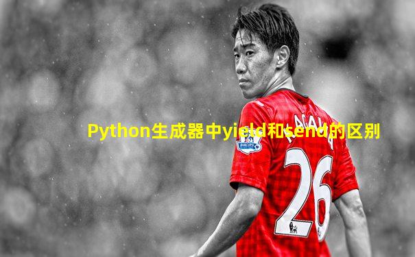 Python生成器中yield和send的区别
