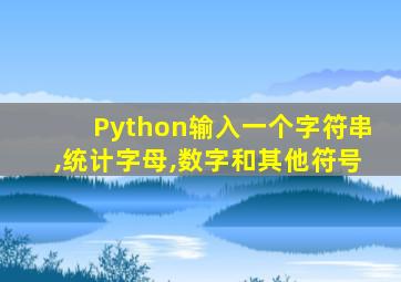 Python输入一个字符串,统计字母,数字和其他符号