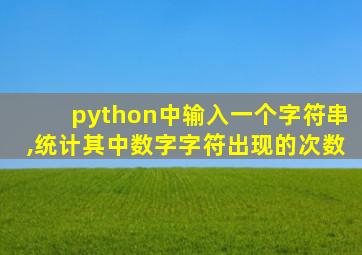 python中输入一个字符串,统计其中数字字符出现的次数