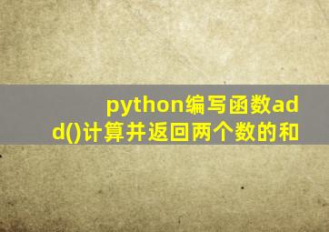 python编写函数add()计算并返回两个数的和