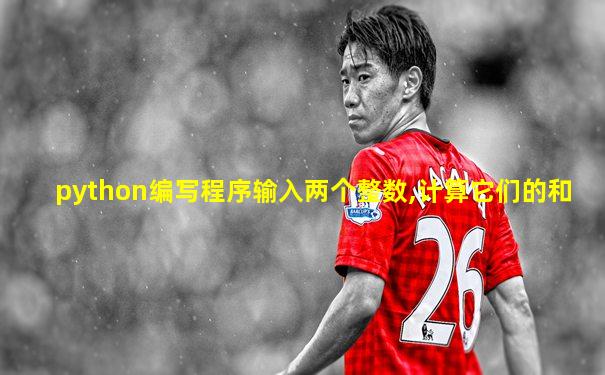 python编写程序输入两个整数,计算它们的和