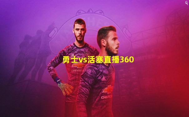 勇士vs活塞直播360